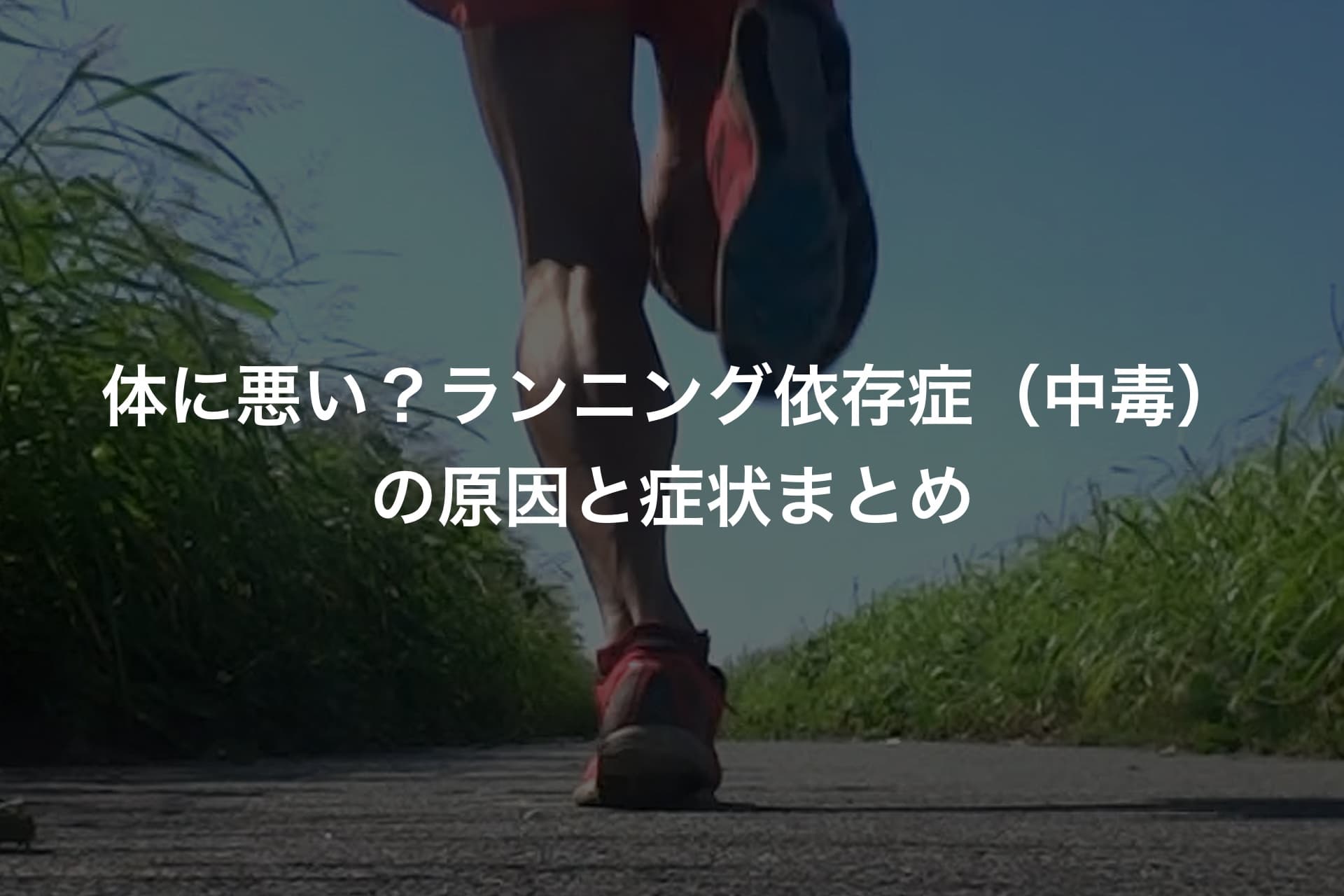 体に悪い?ランニング依存症(中毒)の原因と症状まとめ